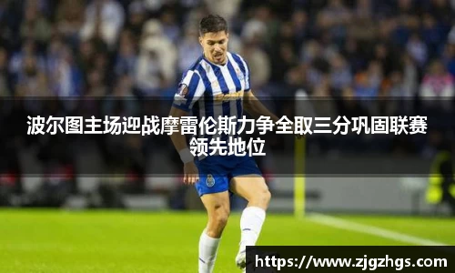 波尔图主场迎战摩雷伦斯力争全取三分巩固联赛领先地位